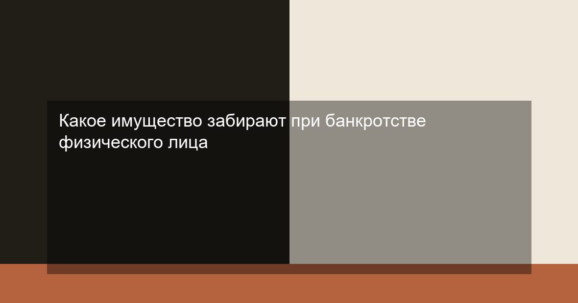 Какое имущество забирают при банкротстве физического лица